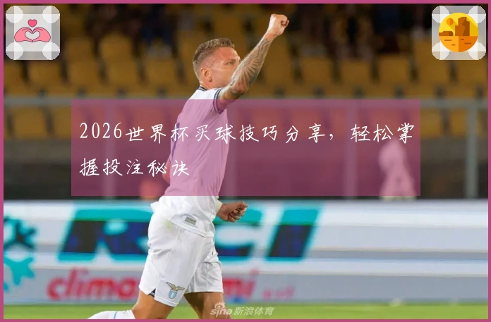 2026世界杯买球技巧分享，轻松掌握投注秘诀